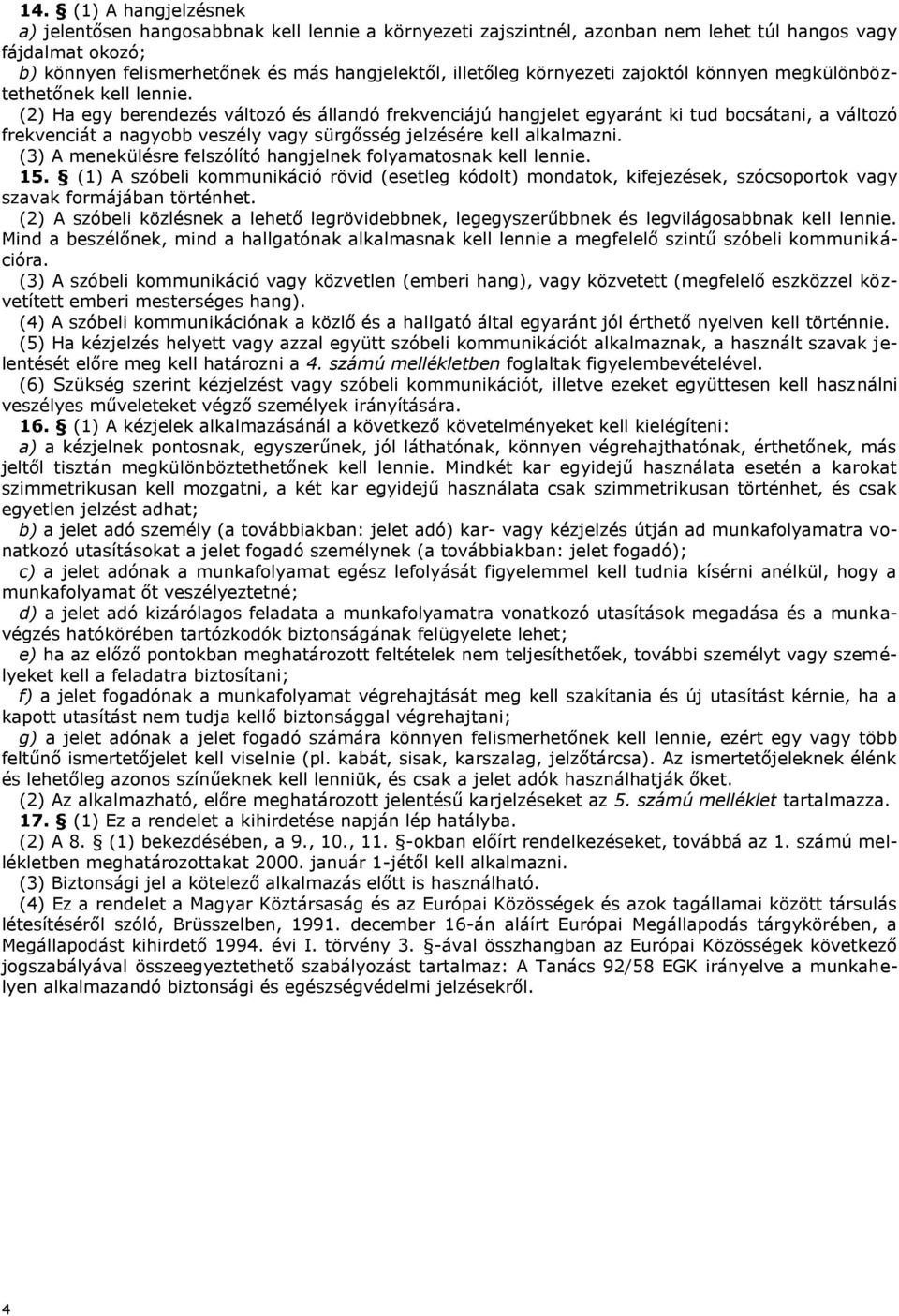 (2) Ha egy berendezés változó és állandó frekvenciájú hangjelet egyaránt ki tud bocsátani, a változó frekvenciát a nagyobb veszély vagy sürgősség jelzésére kell alkalmazni.