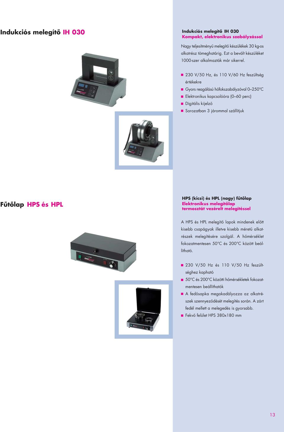 230 V/50 Hz, és 110 V/60 Hz feszültség értékekre Gyors reagálású hôfokszabályzóval 0 250 C Elektronikus kapcsolóóra (0 60 perc) Digitális kijelzô Sorozatban 3 járommal szállítjuk Fûtôlap HPS és HPL