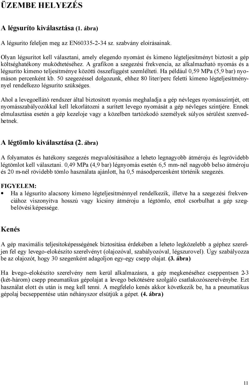 A grafikon a szegezési frekvencia, az alkalmazható nyomás és a légsuríto kimeno teljesítménye közötti összefüggést szemlélteti. Ha például 0,59 MPa (5,9 bar) nyomáson percenként kb.