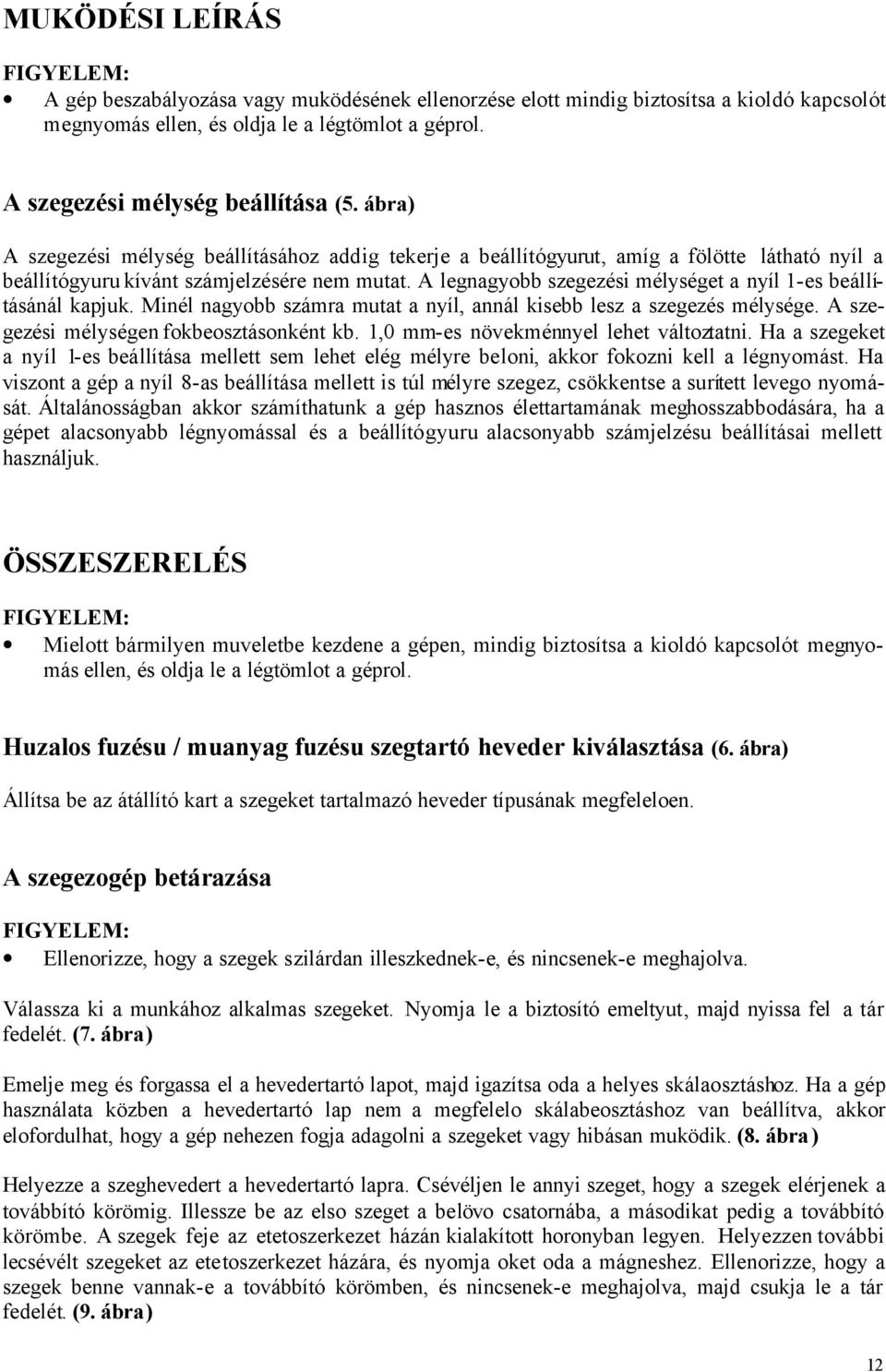 A legnagyobb szegezési mélységet a nyíl 1-es beállításánál kapjuk. Minél nagyobb számra mutat a nyíl, annál kisebb lesz a szegezés mélysége. A szegezési mélységen fokbeosztásonként kb.