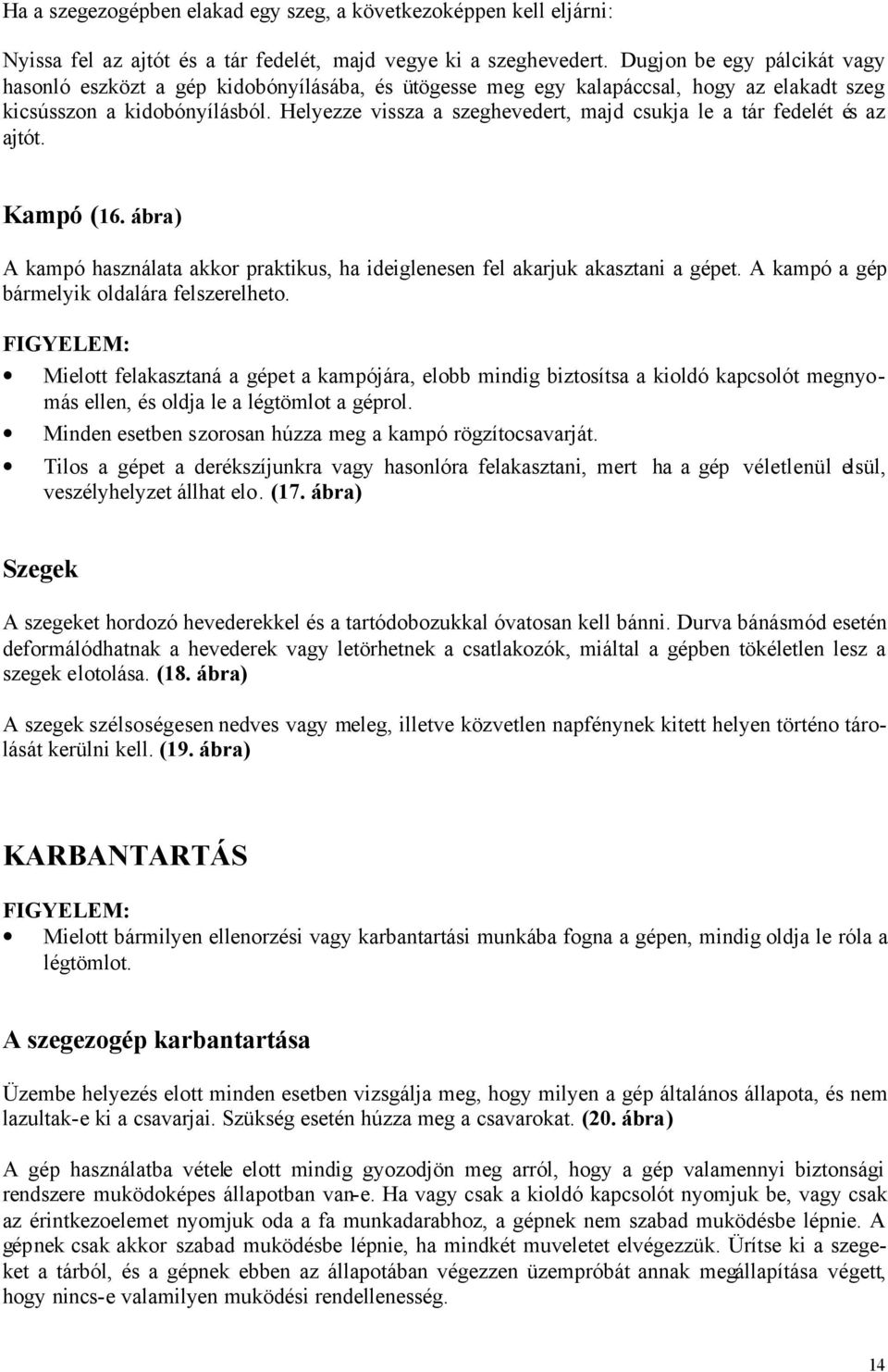 Helyezze vissza a szeghevedert, majd csukja le a tár fedelét és az ajtót. Kampó (16. ábra) A kampó használata akkor praktikus, ha ideiglenesen fel akarjuk akasztani a gépet.