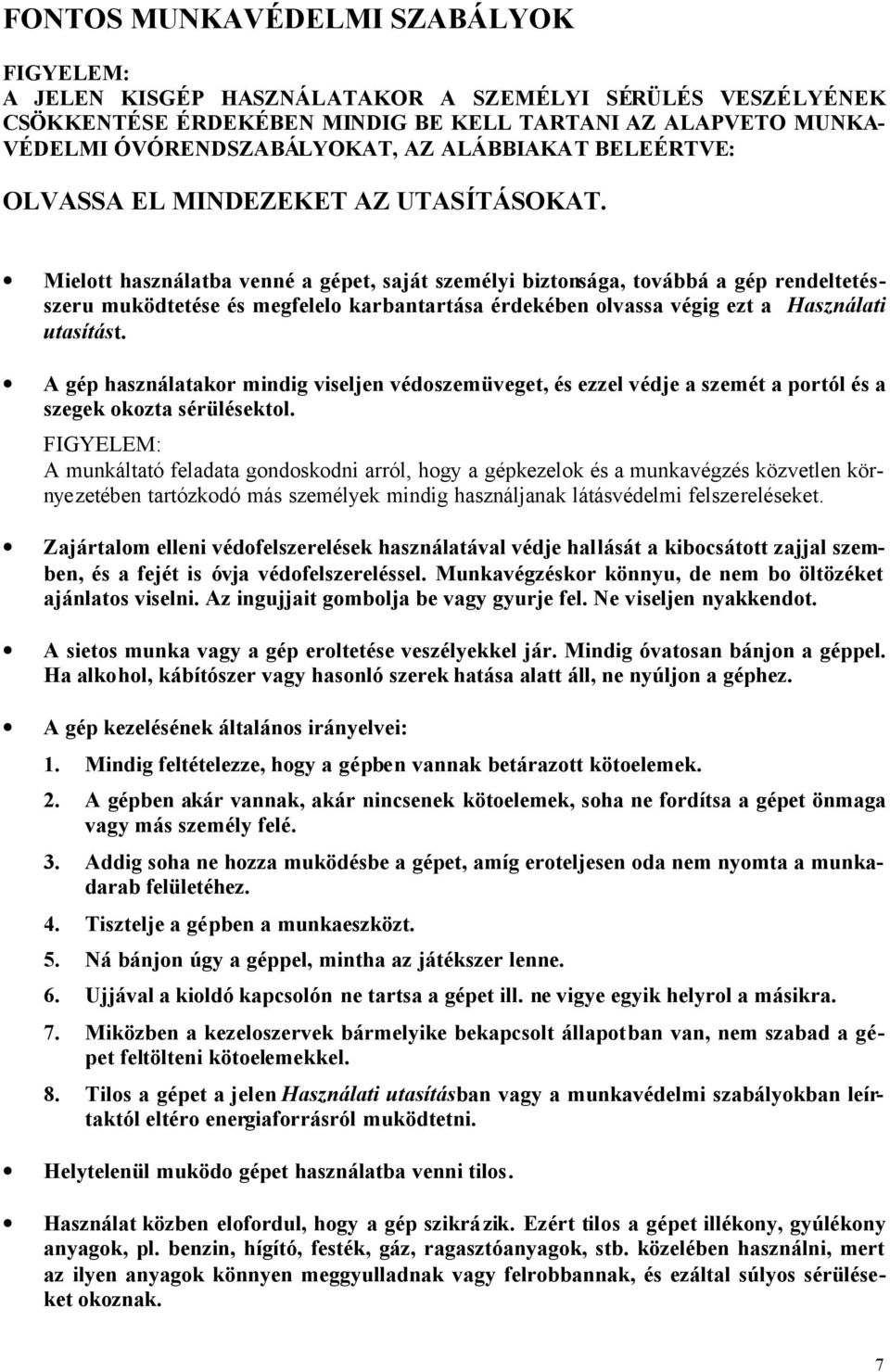 Mielott használatba venné a gépet, saját személyi biztonsága, továbbá a gép rendeltetésszeru muködtetése és megfelelo karbantartása érdekében olvassa végig ezt a Használati utasítást.