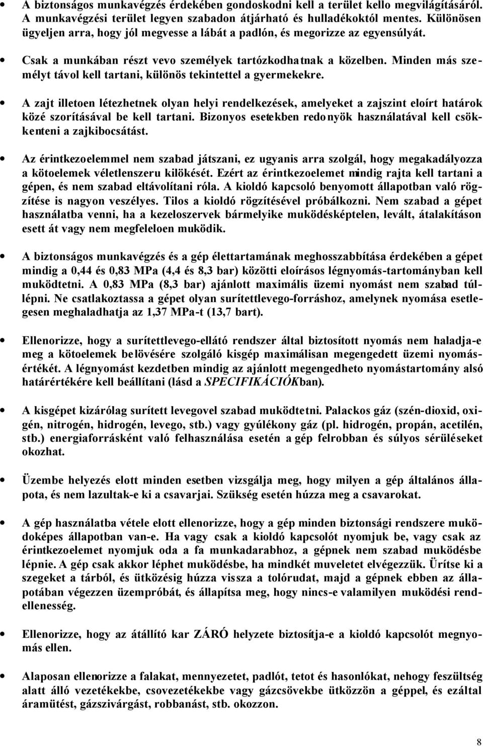 Minden más személyt távol kell tartani, különös tekintettel a gyermekekre. A zajt illetoen létezhetnek olyan helyi rendelkezések, amelyeket a zajszint eloírt határok közé szorításával be kell tartani.