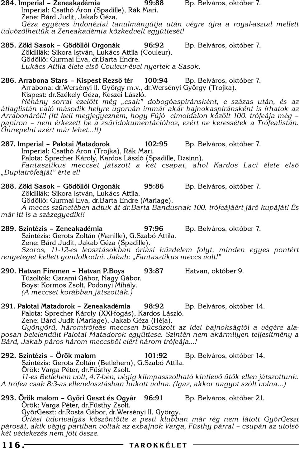 Zöldlilák: Sikora István, Lukács Attila (Couleur). Gödöllõ: Gurmai Éva, dr.barta Endre. Lukács Attila élete elsõ Couleur-ével nyertek a Sasok. 8. Arrabona Stars Kispest Rezsõ tér 100: Bp.