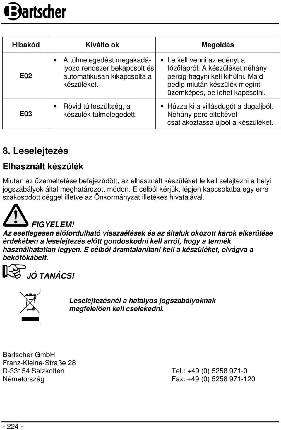 Néhány perc elteltével csatlakoztassa újból a készüléket. 8.