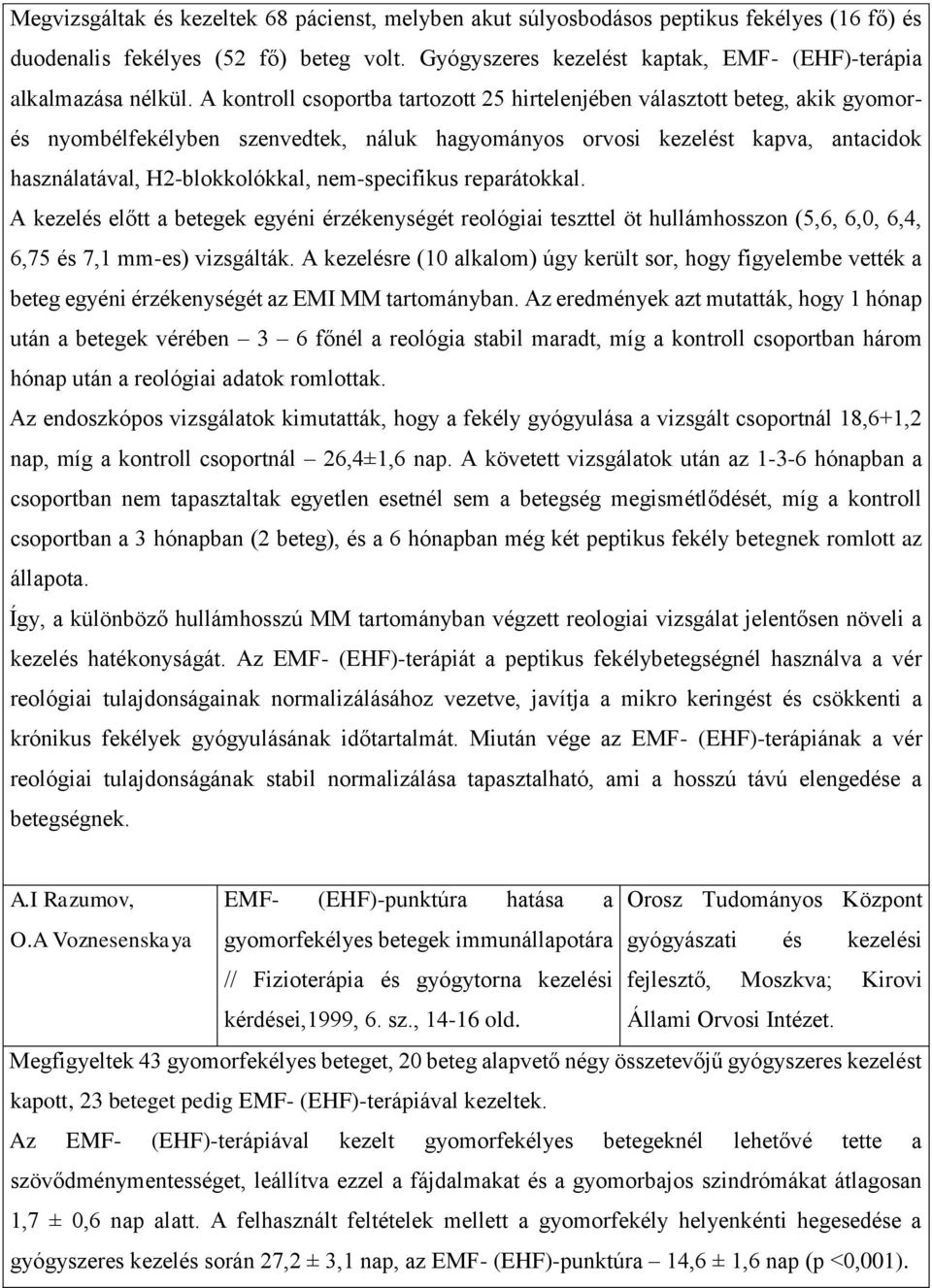 A kontroll csoportba tartozott 25 hirtelenjében választott beteg, akik gyomorés nyombélfekélyben szenvedtek, náluk hagyományos orvosi kezelést kapva, antacidok használatával, H2-blokkolókkal,