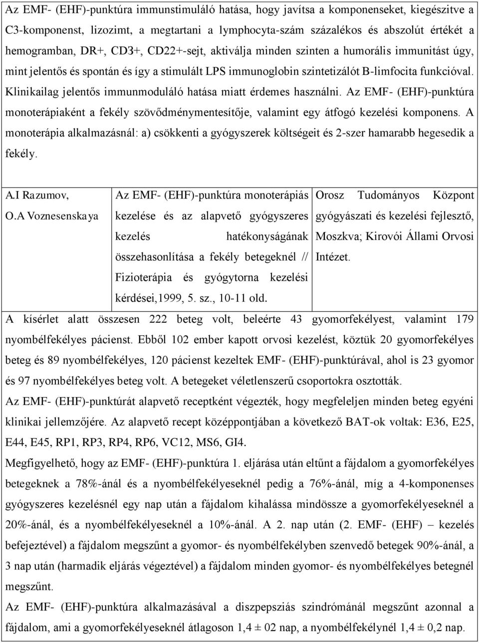 Klinikailag jelentős immunmoduláló hatása miatt érdemes használni. Az EMF- (EHF)-punktúra monoterápiaként a fekély szövődménymentesítője, valamint egy átfogó kezelési komponens.
