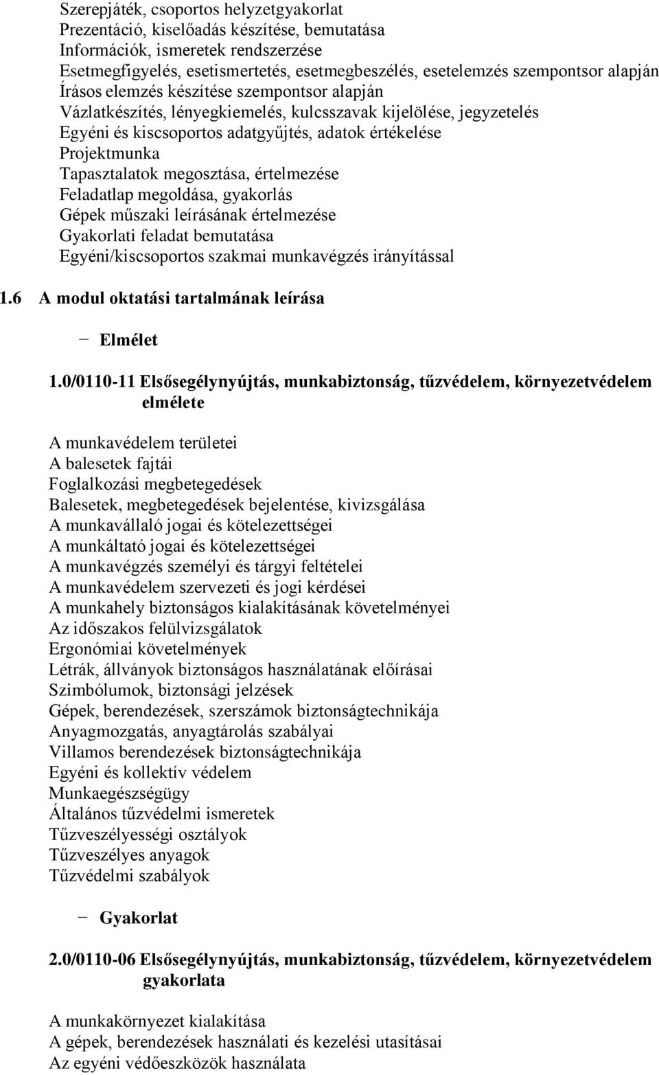 Tapasztalatok megosztása, értelmezése Feladatlap megoldása, gyakorlás Gépek műszaki leírásának értelmezése Gyakorlati feladat bemutatása Egyéni/kiscsoportos szakmai munkavégzés irányítással 1.