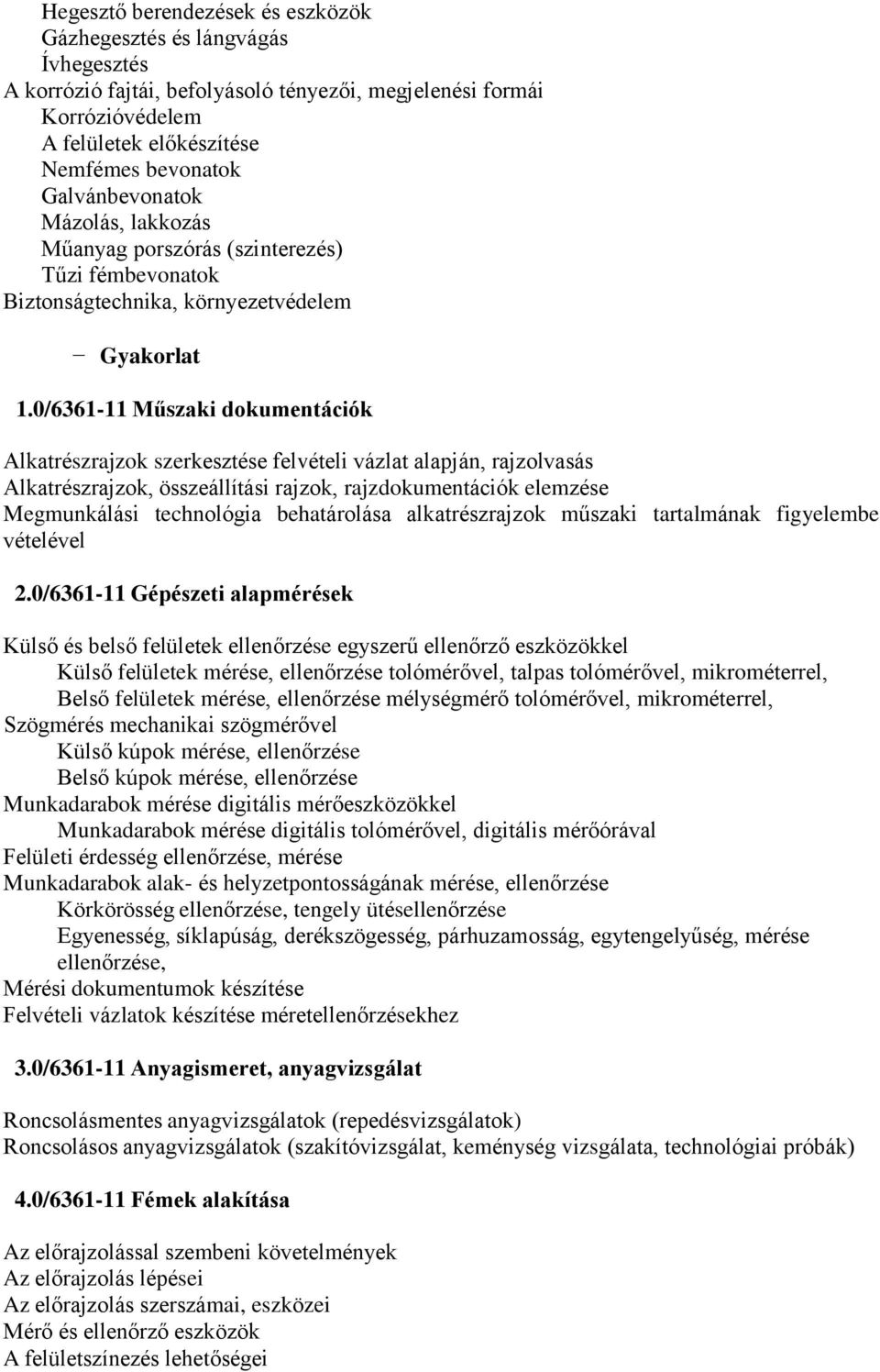 0/6361-11 Műszaki dokumentációk Alkatrészrajzok szerkesztése felvételi vázlat alapján, rajzolvasás Alkatrészrajzok, összeállítási rajzok, rajzdokumentációk elemzése Megmunkálási technológia