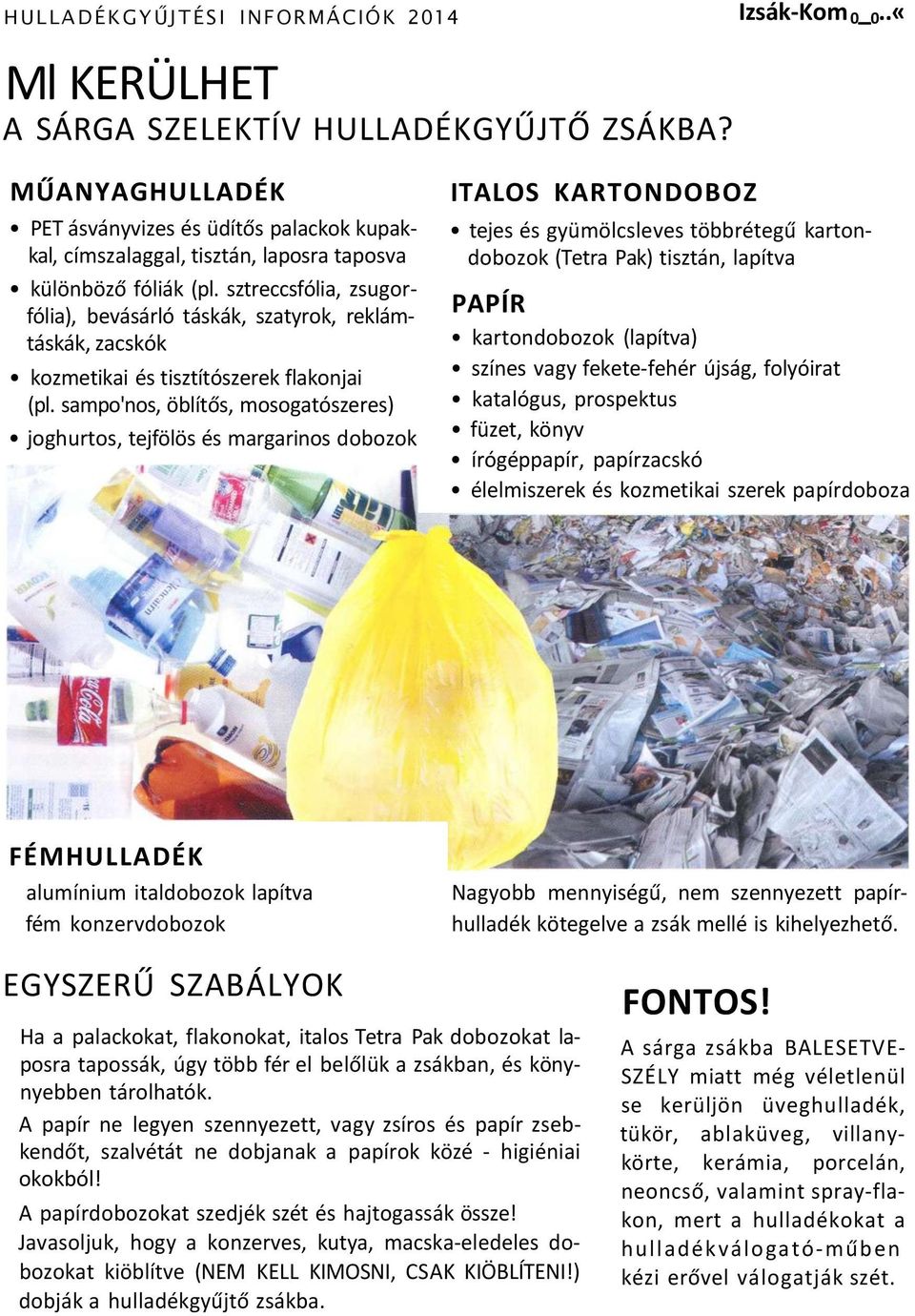 sztreccsfólia, zsugorfólia), bevásárló táskák, szatyrok, reklámtáskák, zacskók kozmetikai és tisztítószerek flakonjai (pl.