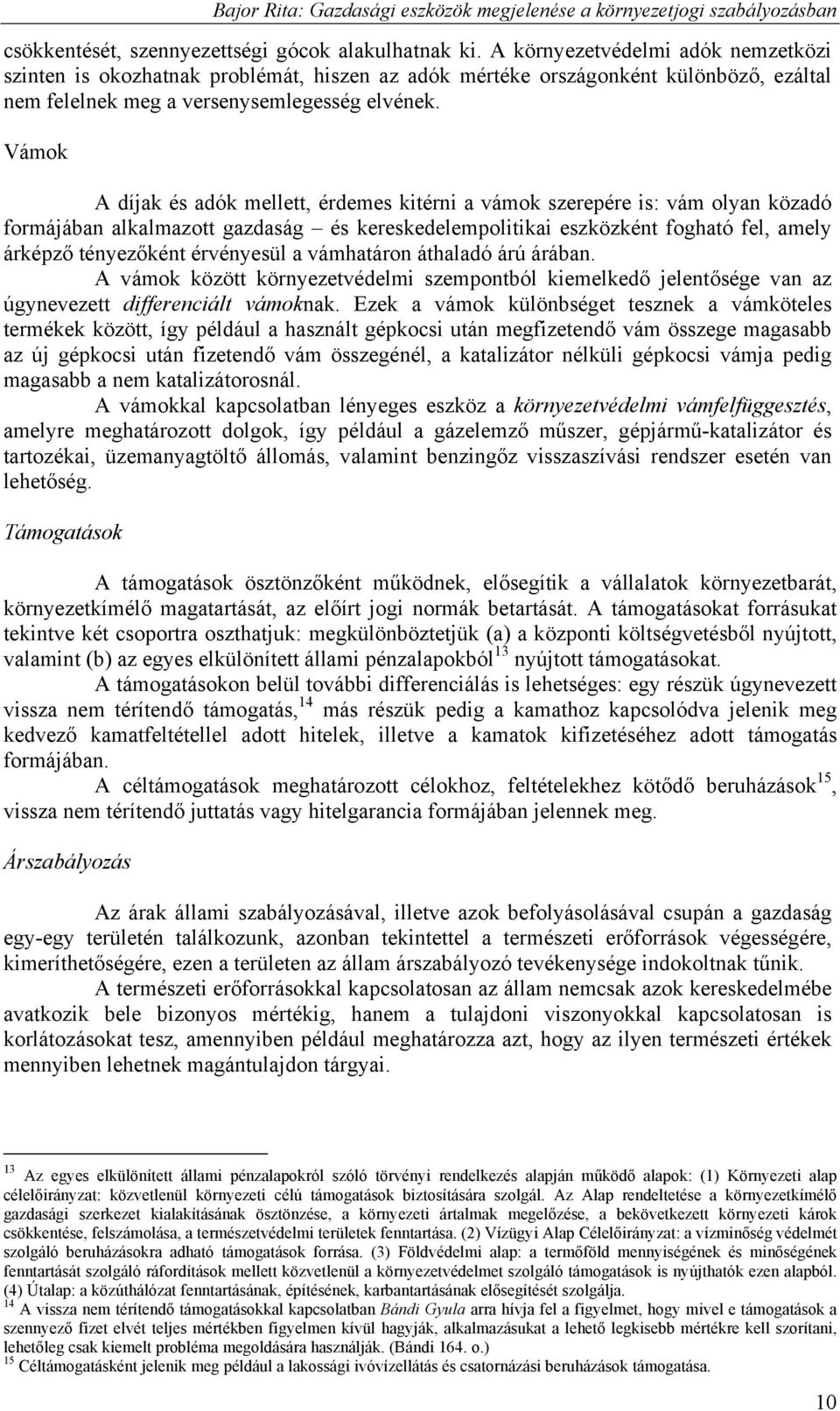 Vámok A díjak és adók mellett, érdemes kitérni a vámok szerepére is: vám olyan közadó formájában alkalmazott gazdaság és kereskedelempolitikai eszközként fogható fel, amely árképző tényezőként