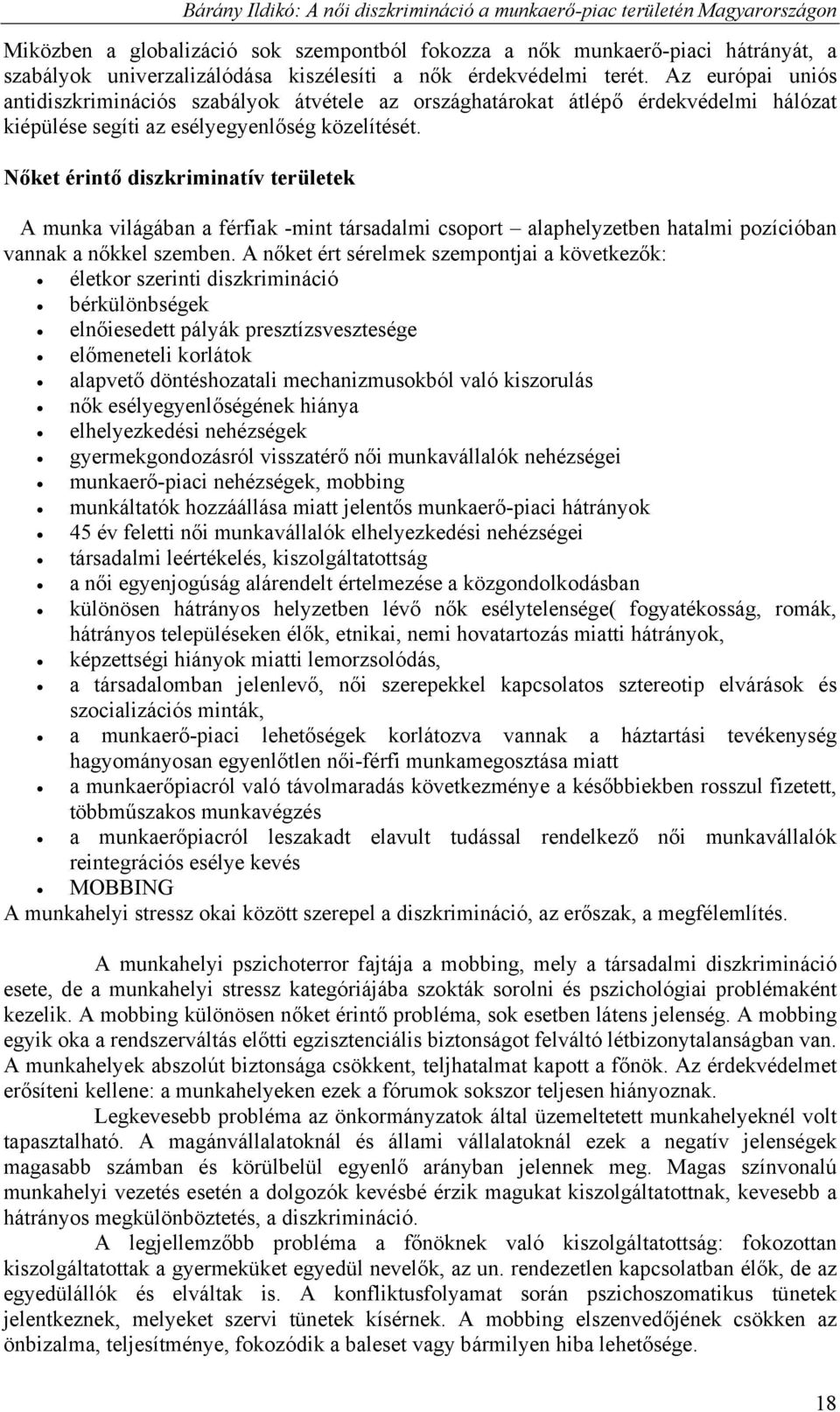 Nőket érintő diszkriminatív területek A munka világában a férfiak -mint társadalmi csoport alaphelyzetben hatalmi pozícióban vannak a nőkkel szemben.