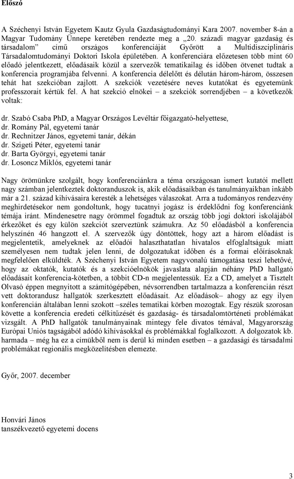 A konferenciára előzetesen több mint 60 előadó jelentkezett, előadásaik közül a szervezők tematikailag és időben ötvenet tudtak a konferencia programjába felvenni.