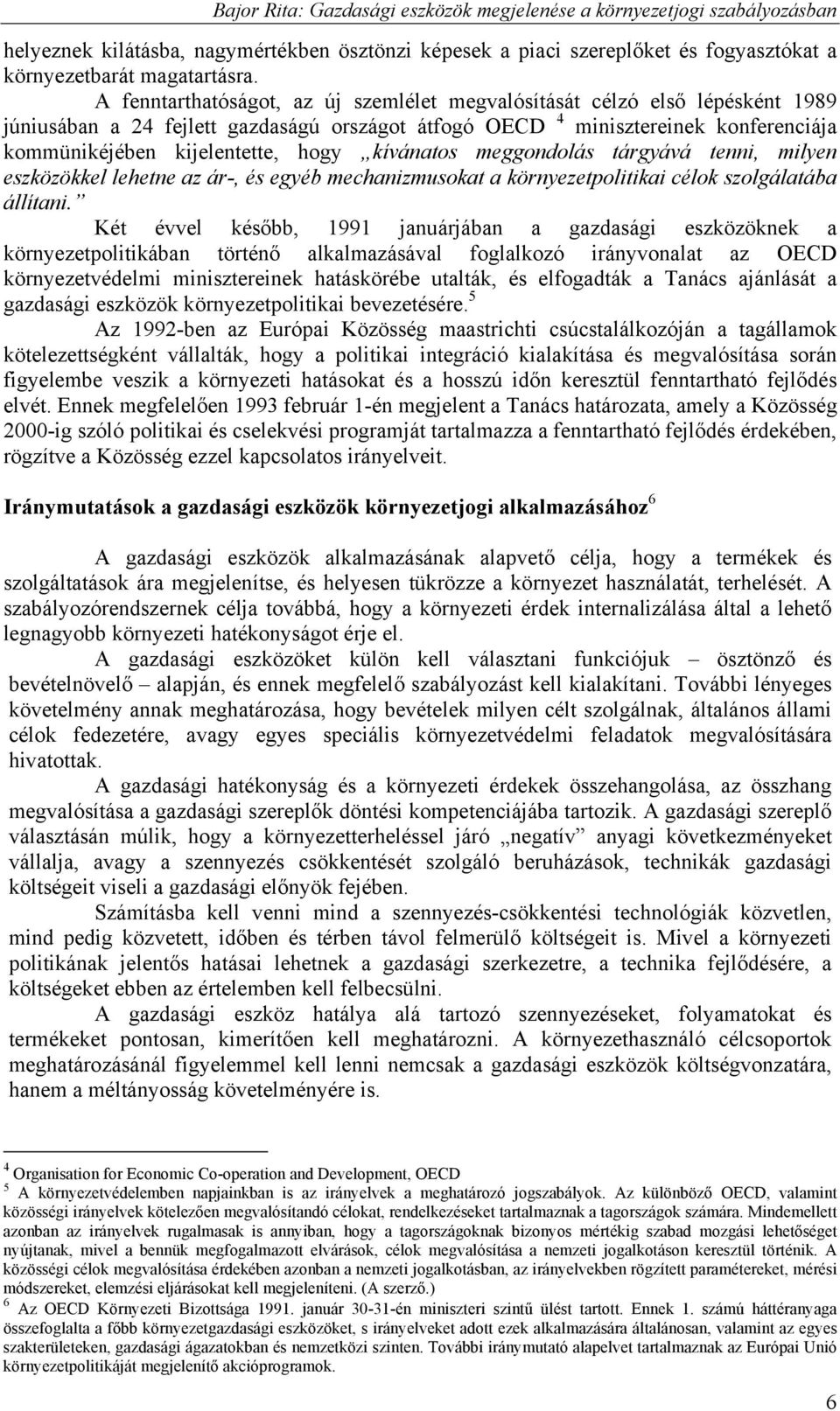 kívánatos meggondolás tárgyává tenni, milyen eszközökkel lehetne az ár-, és egyéb mechanizmusokat a környezetpolitikai célok szolgálatába állítani.