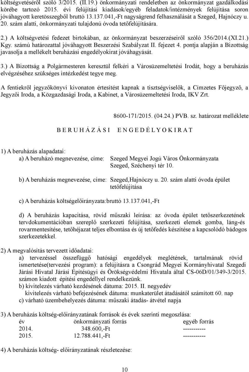 szám alatti, önkormányzati tulajdonú óvoda tetőfelújítására. 2.) A költségvetési fedezet birtokában, az önkormányzat beszerzéseiről szóló 356/2014.(XI.21.) Kgy.