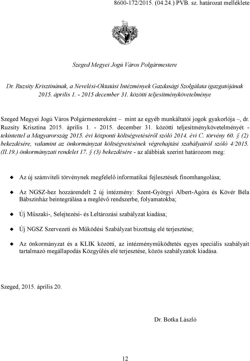 évi központi költségvetéséről szóló 2014. évi C. törvény 60. (2) bekezdésére, valamint az önkormányzat költségvetésének végrehajtási szabályairól szóló 4/2015. (II.19.) önkormányzati rendelet 17.