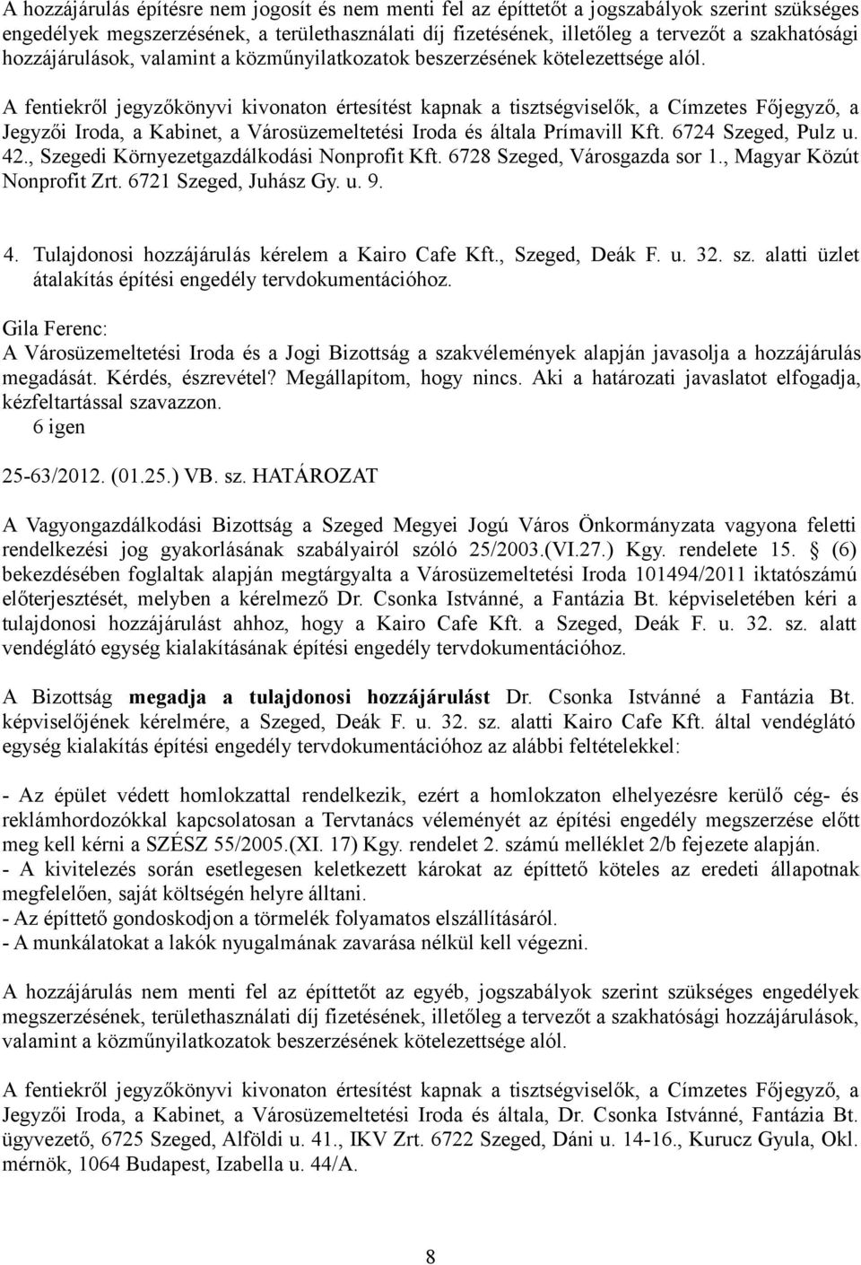 A fentiekről jegyzőkönyvi kivonaton értesítést kapnak a tisztségviselők, a Címzetes Főjegyző, a Jegyzői Iroda, a Kabinet, a Városüzemeltetési Iroda és általa Prímavill Kft. 6724 Szeged, Pulz u. 42.