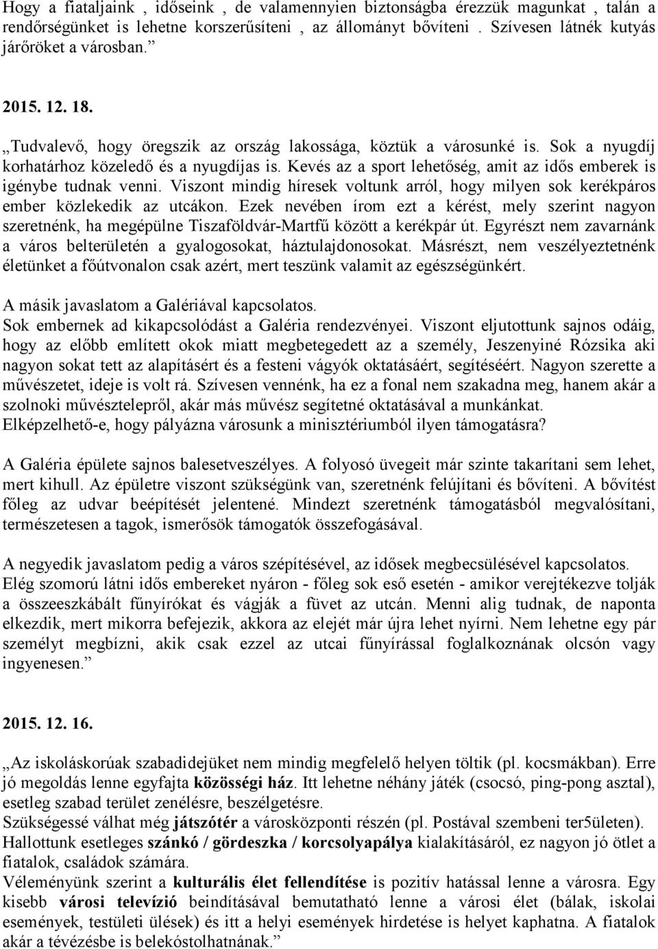 Kevés az a sport lehetőség, amit az idős emberek is igénybe tudnak venni. Viszont mindig híresek voltunk arról, hogy milyen sok kerékpáros ember közlekedik az utcákon.