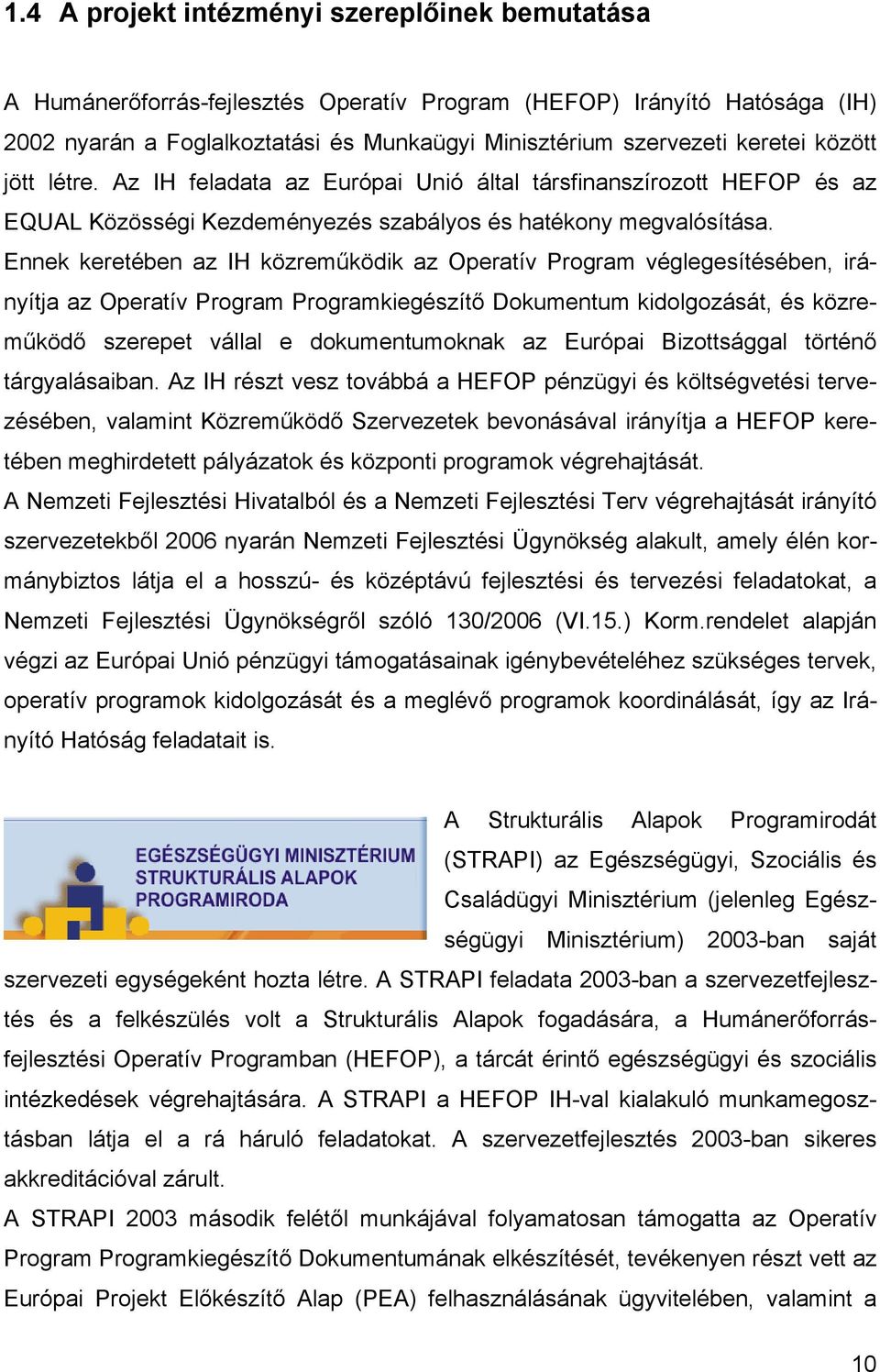 Ennek keretében az IH közreműködik az Operatív Program véglegesítésében, irányítja az Operatív Program Programkiegészítő Dokumentum kidolgozását, és közreműködő szerepet vállal e dokumentumoknak az