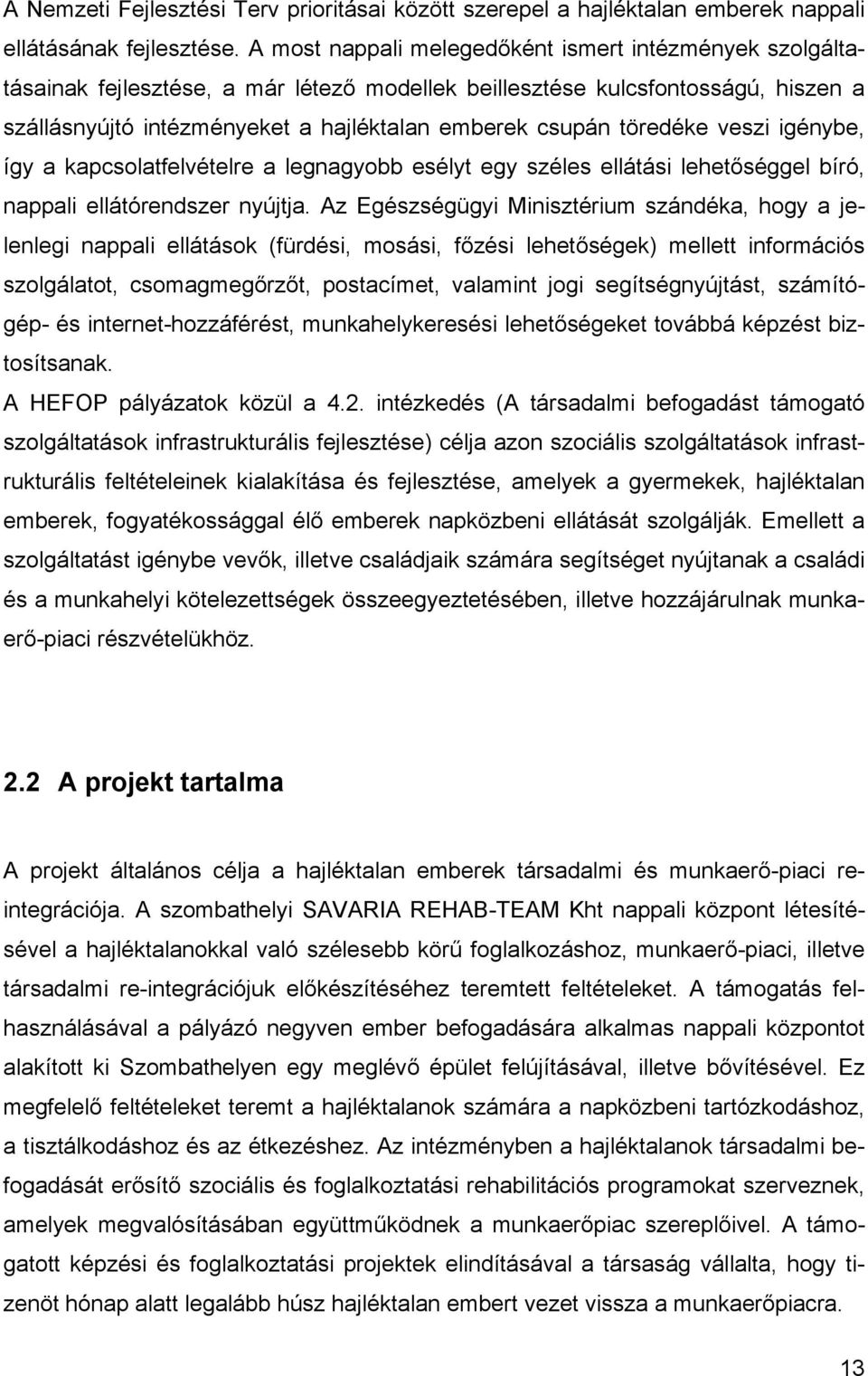 töredéke veszi igénybe, így a kapcsolatfelvételre a legnagyobb esélyt egy széles ellátási lehetőséggel bíró, nappali ellátórendszer nyújtja.