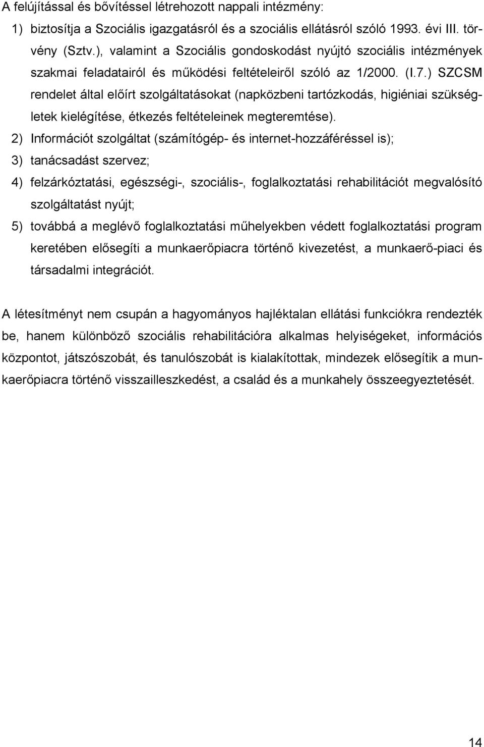 ) SZCSM rendelet által előírt szolgáltatásokat (napközbeni tartózkodás, higiéniai szükségletek kielégítése, étkezés feltételeinek megteremtése).