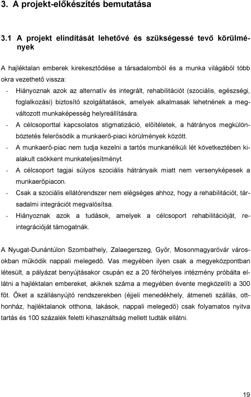 és integrált, rehabilitációt (szociális, egészségi, foglalkozási) biztosító szolgáltatások, amelyek alkalmasak lehetnének a megváltozott munkaképesség helyreállítására.