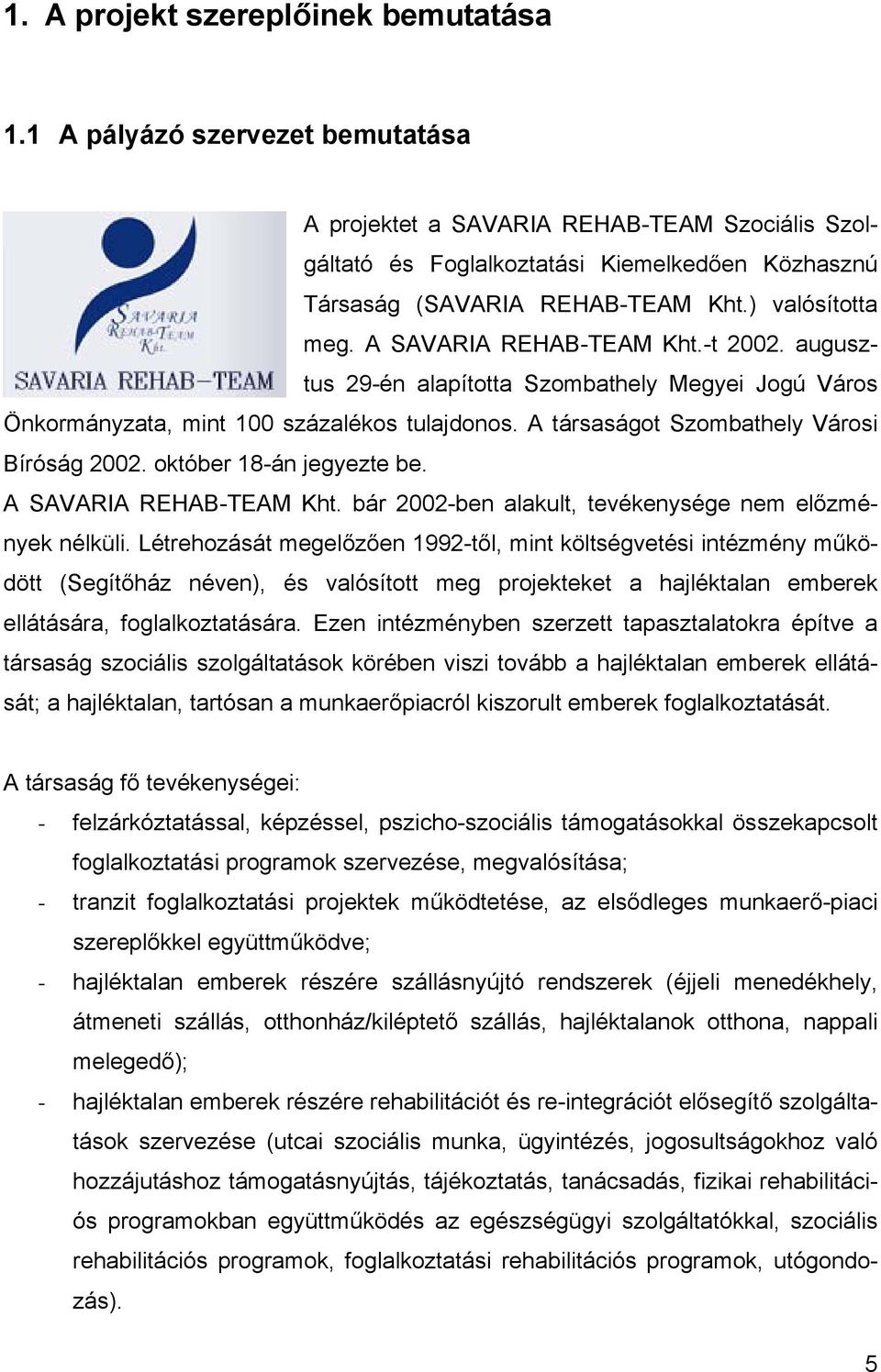 A SAVARIA REHAB-TEAM Kht.-t 2002. augusztus 29-én alapította Szombathely Megyei Jogú Város Önkormányzata, mint 100 százalékos tulajdonos. A társaságot Szombathely Városi Bíróság 2002.