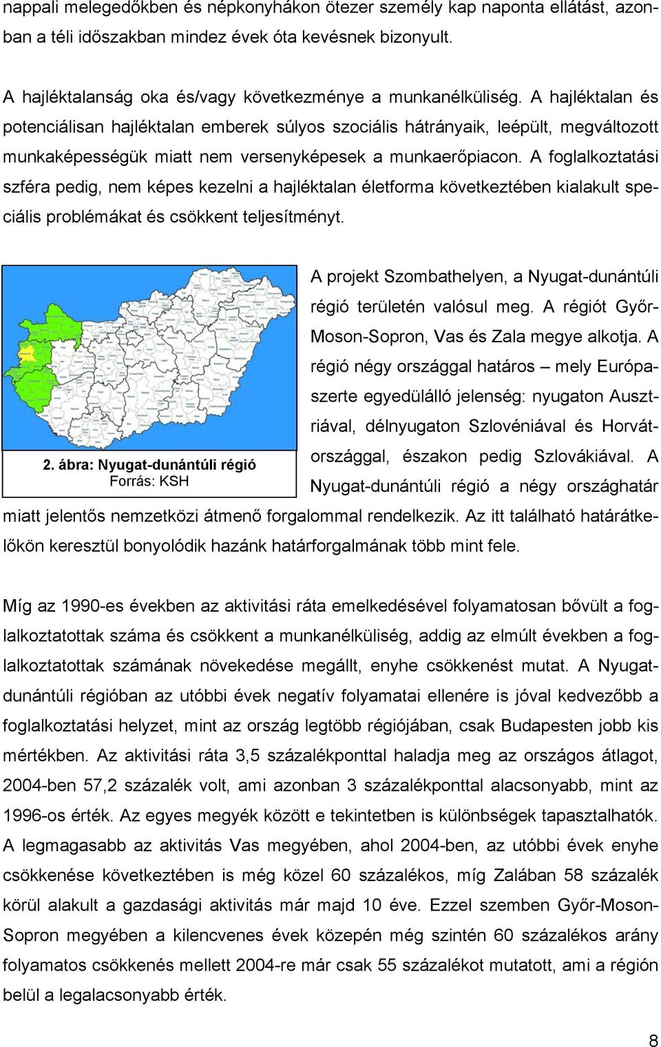 A foglalkoztatási szféra pedig, nem képes kezelni a hajléktalan életforma következtében kialakult speciális problémákat és csökkent teljesítményt.