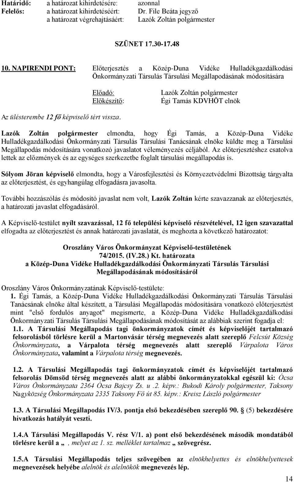 elmondta, hogy Égi Tamás, a Közép-Duna Vidéke Hulladékgazdálkodási Önkormányzati Társulás Társulási Tanácsának elnöke küldte meg a Társulási Megállapodás módosítására vonatkozó javaslatot