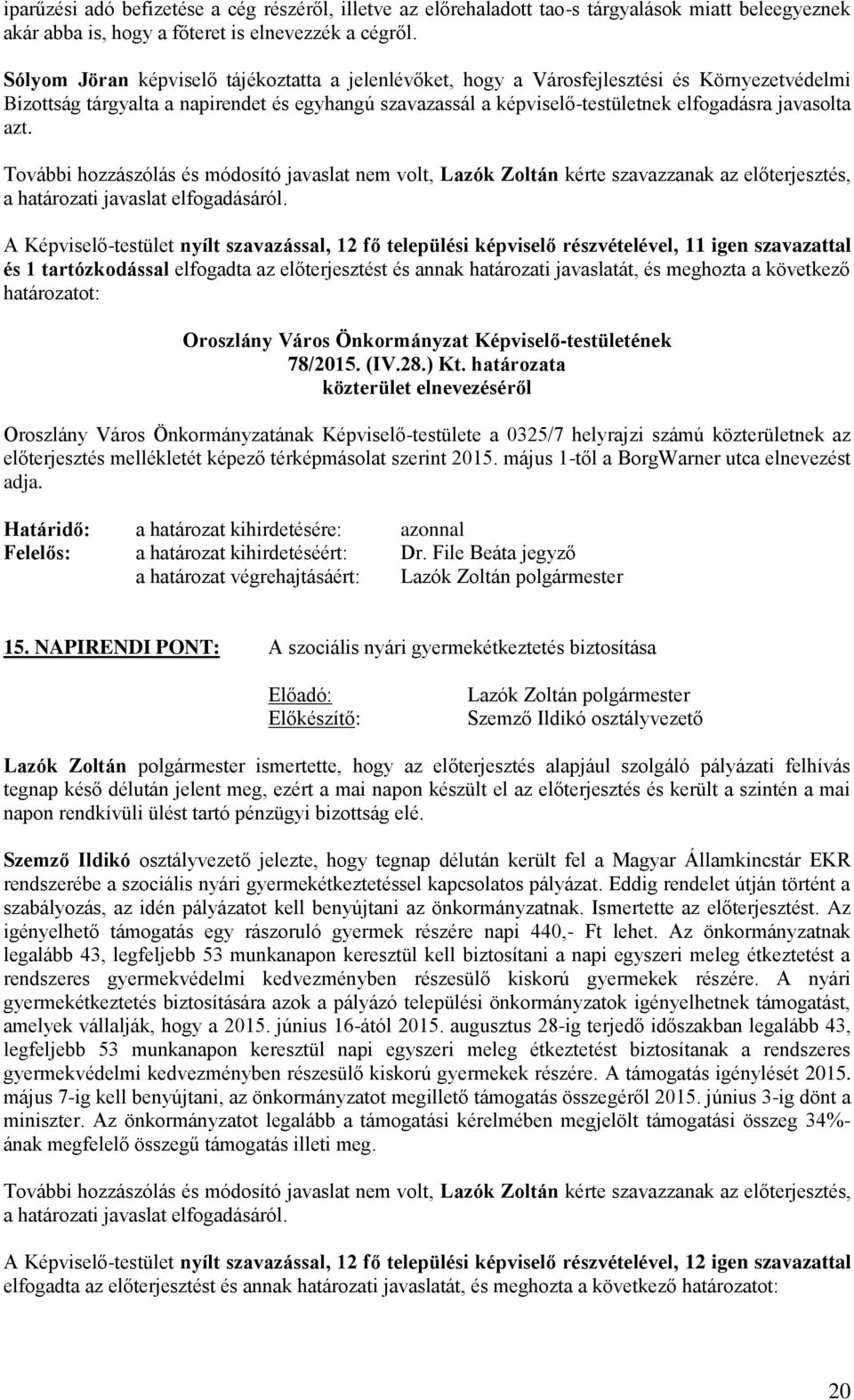 azt. További hozzászólás és módosító javaslat nem volt, Lazók Zoltán kérte szavazzanak az előterjesztés, a határozati javaslat elfogadásáról.