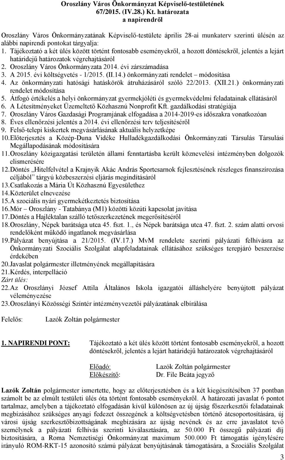 A 2015. évi költségvetés - 1/2015. (II.14.) önkormányzati rendelet módosítása 4. Az önkormányzati hatósági hatáskörök átruházásáról szóló 22/2013. (XII.21.) önkormányzati rendelet módosítása 5.