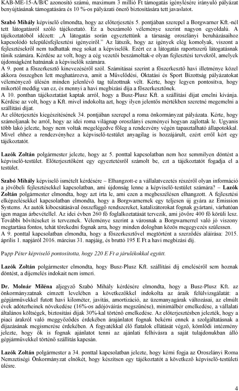 A tájékoztatóból idézett: A látogatás során egyeztettünk a társaság oroszlányi beruházásaihoz kapcsolódó településfejlesztési igényeiről.