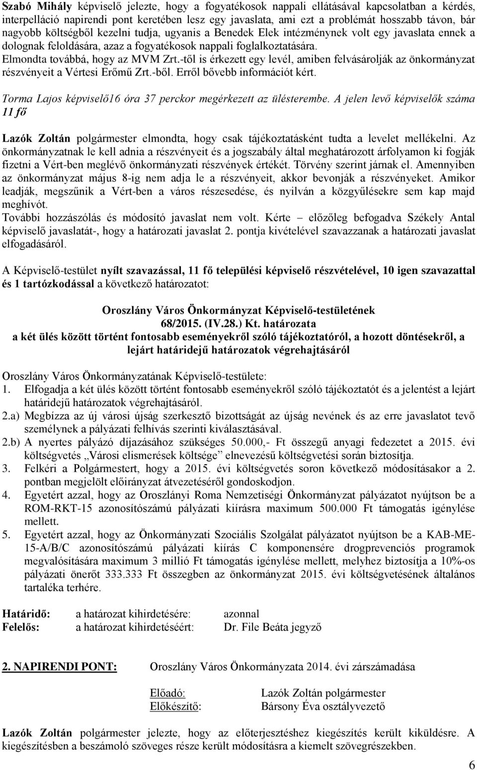 -től is érkezett egy levél, amiben felvásárolják az önkormányzat részvényeit a Vértesi Erőmű Zrt.-ből. Erről bővebb információt kért. Torma Lajos képviselő16 óra 37 perckor megérkezett az ülésterembe.