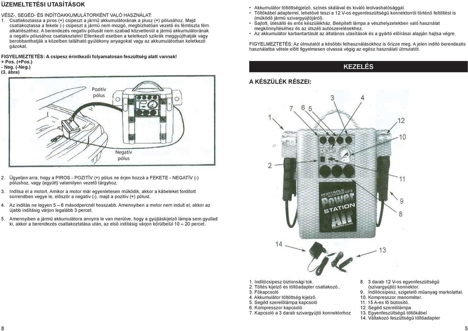 A berendezés negatív pólusát nem szabad közvetlenül a jármű akkumulátorának a negatív pólusához csatlakoztatni!