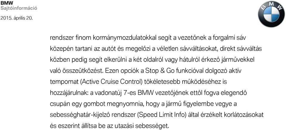 Ezen opciók a Stop & Go funkcióval dolgozó aktív tempomat (Active Cruise Control) tökéletesebb működéséhez is hozzájárulnak: a vadonatúj 7-es BMW