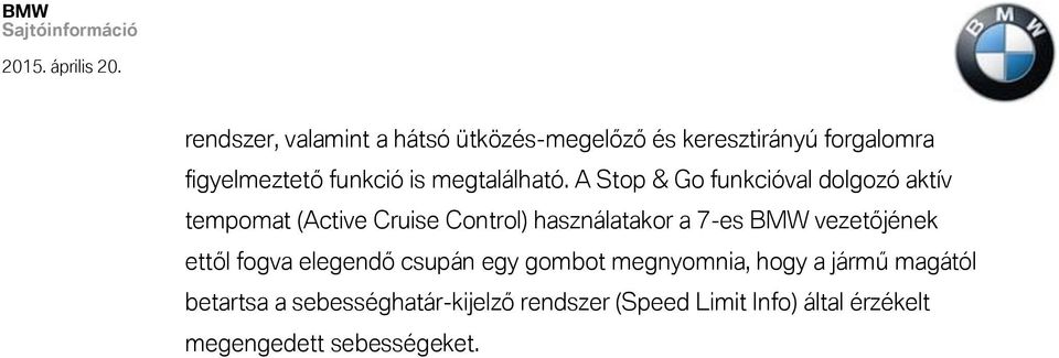A Stop & Go funkcióval dolgozó aktív tempomat (Active Cruise Control) használatakor a 7-es BMW