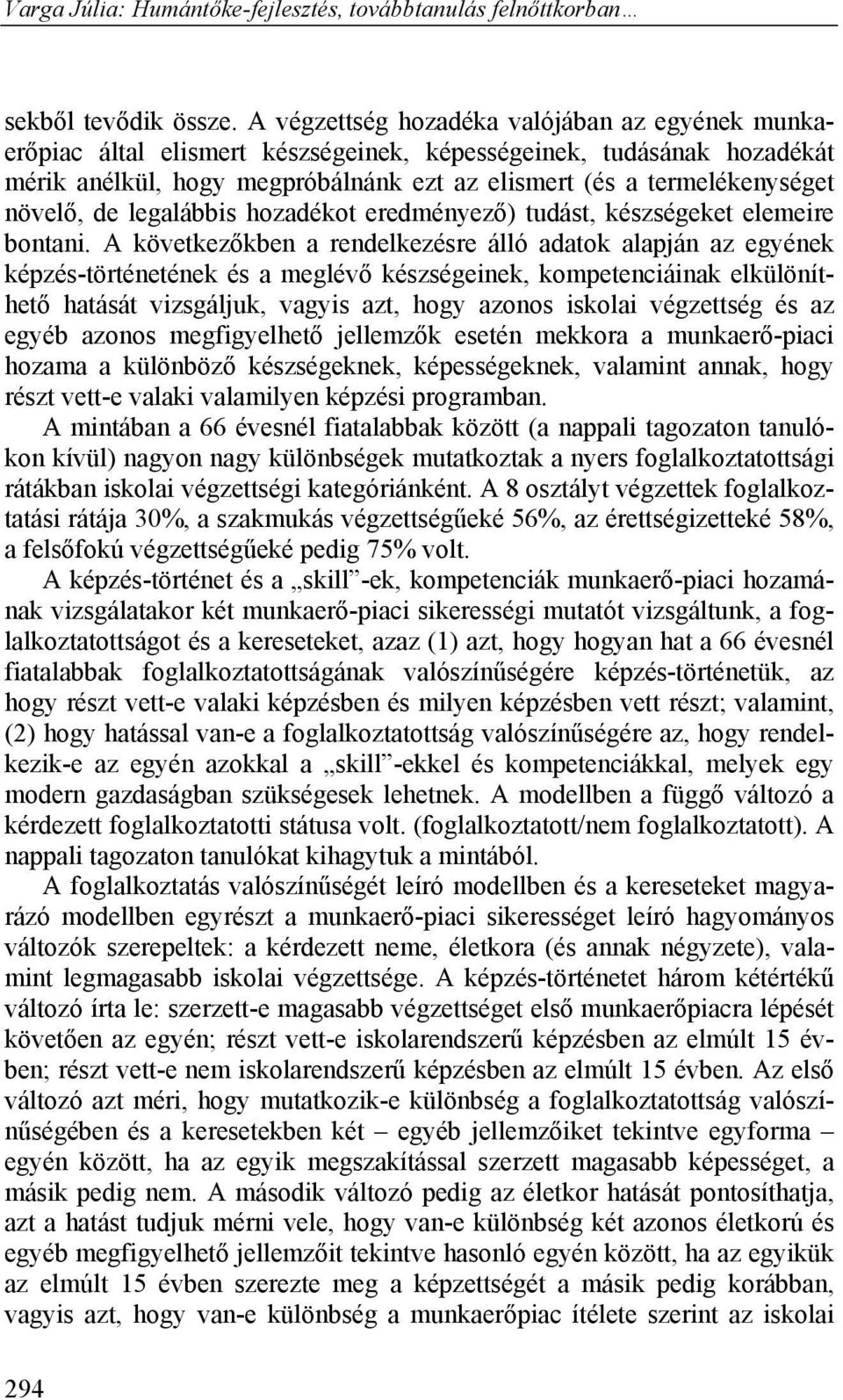 növelő, de legalábbis hozadékot eredményező) tudást, készségeket elemeire bontani.