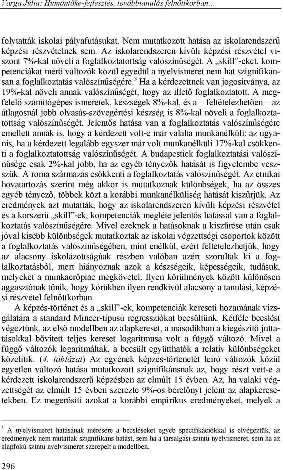 A skill -eket, kompetenciákat mérő változók közül egyedül a nyelvismeret nem hat szignifikánsan a foglalkoztatás valószínűségére.