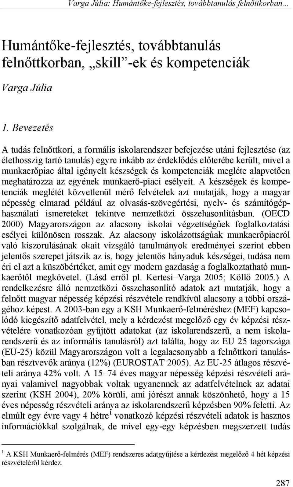 készségek és kompetenciák megléte alapvetően meghatározza az egyének munkaerő-piaci esélyeit.