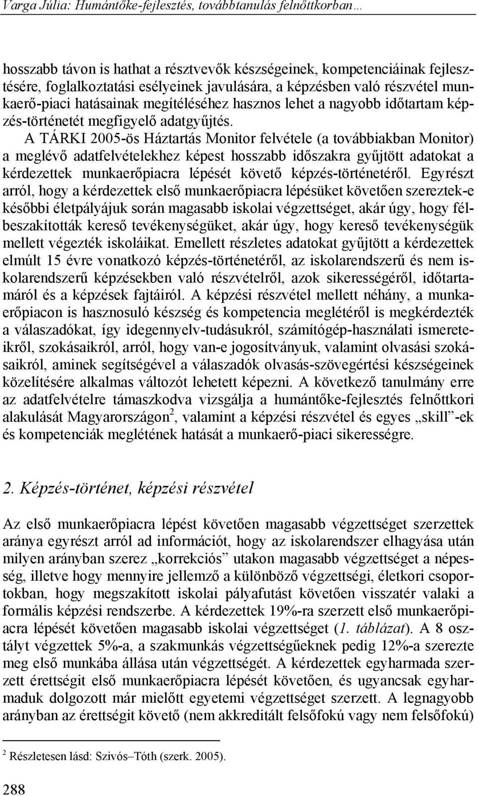 A TÁRKI 2005-ös Háztartás Monitor felvétele (a továbbiakban Monitor) a meglévő adatfelvételekhez képest hosszabb időszakra gyűjtött adatokat a kérdezettek munkaerőpiacra lépését követő