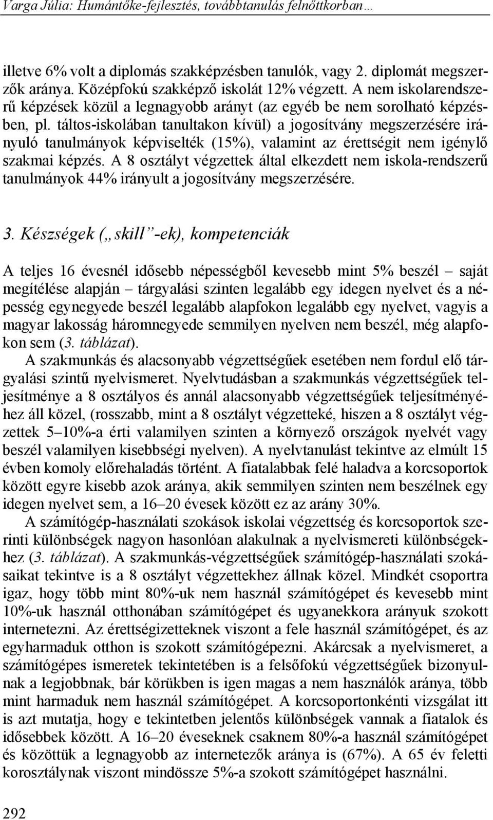 táltos-iskolában tanultakon kívül) a jogosítvány megszerzésére irányuló tanulmányok képviselték (15%), valamint az érettségit nem igénylő szakmai képzés.