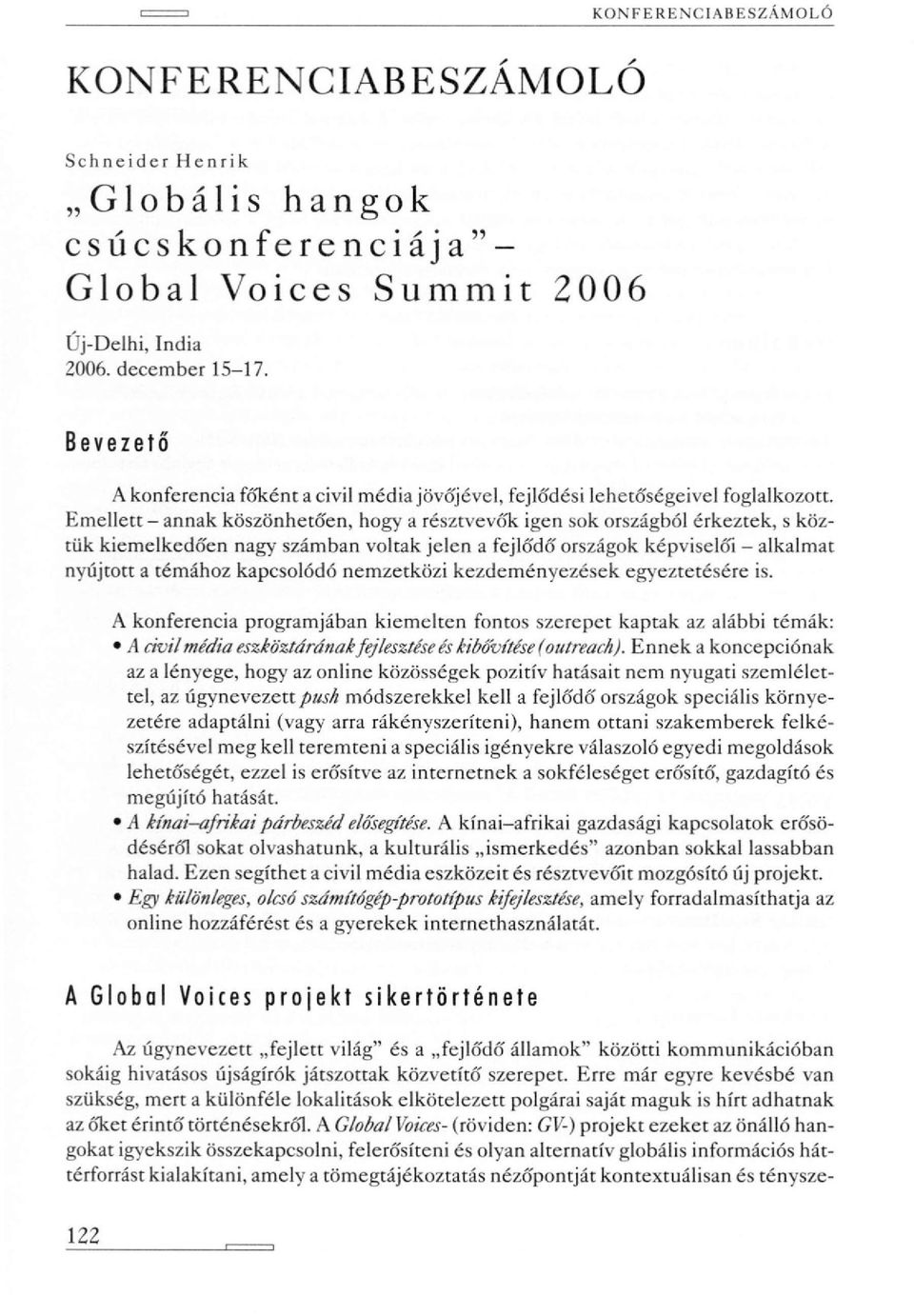 Emellett - annak köszönhetően, hogy a résztvevők igen sok országból érkeztek, s köztük kiemelkedően nagy számban voltak jelen a fejlődő országok képviselői - alkalmat nyújtott a témához kapcsolódó