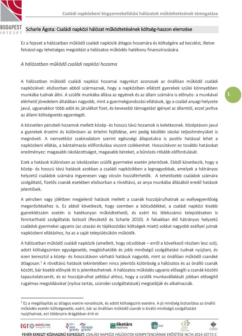 A hálózatban működő családi napközi hozama A hálózatban működő családi napközi hozamai nagyrészt azonosak az önállóan működő családi napköziével: elsősorban abból származnak, hogy a napköziben