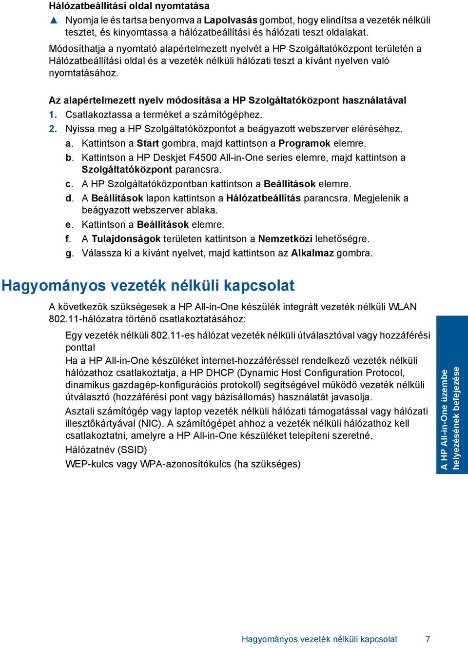 Az alapértelmezett nyelv módosítása a HP Szolgáltatóközpont használatával 1. Csatlakoztassa a terméket a számítógéphez. 2. Nyissa meg a HP Szolgáltatóközpontot a beágyazott webszerver eléréséhez. a. Kattintson a Start gombra, majd kattintson a Programok elemre.