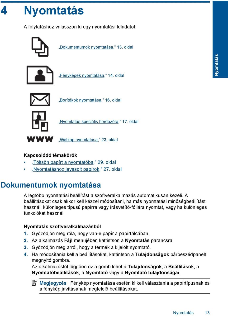 oldal Dokumentumok nyomtatása A legtöbb nyomtatási beállítást a szoftveralkalmazás automatikusan kezeli.