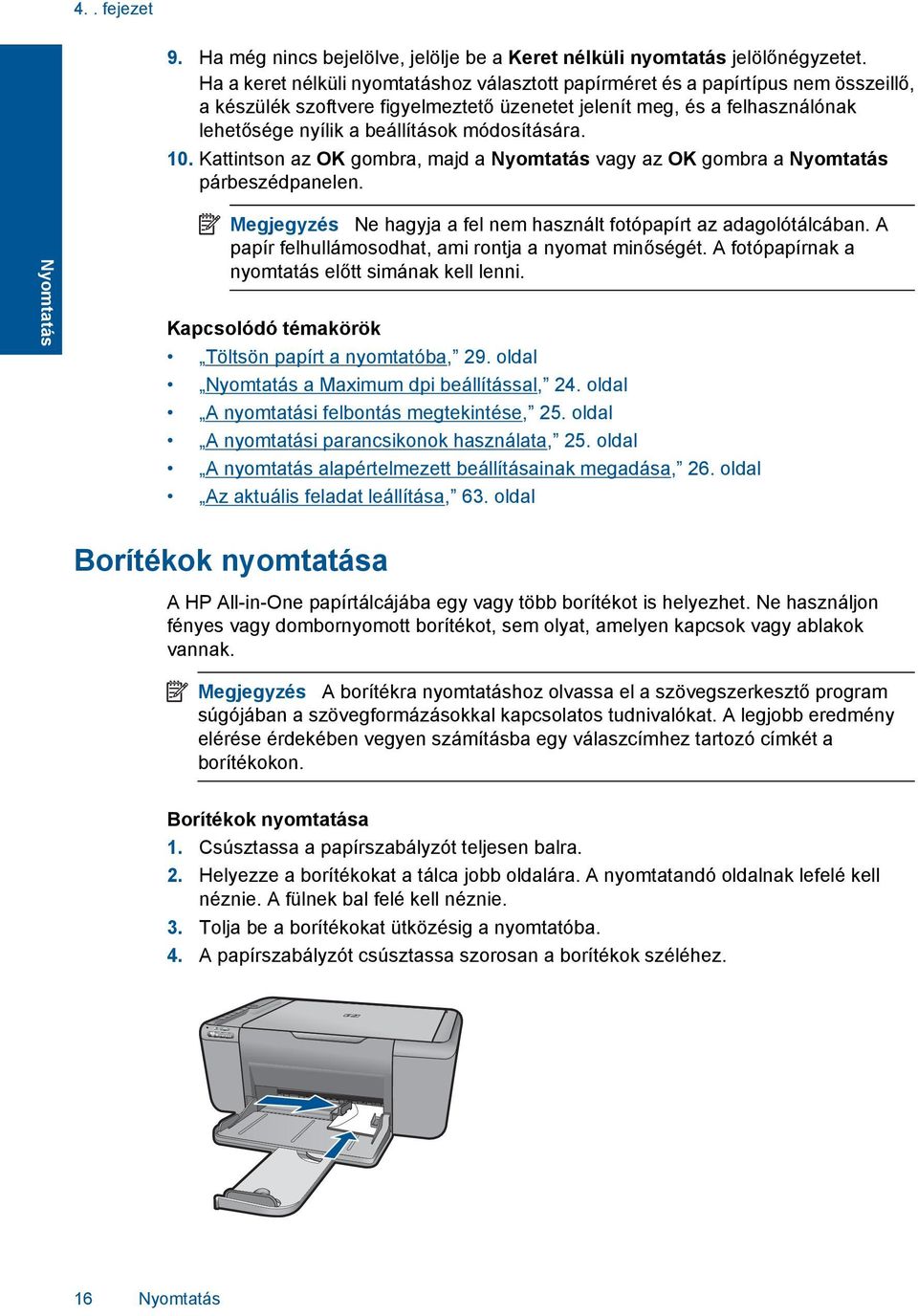 módosítására. 10. Kattintson az OK gombra, majd a Nyomtatás vagy az OK gombra a Nyomtatás párbeszédpanelen. Nyomtatás Megjegyzés Ne hagyja a fel nem használt fotópapírt az adagolótálcában.