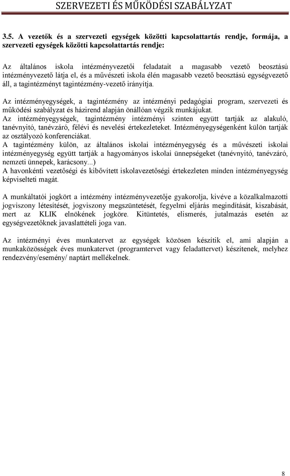 beosztású intézményvezető látja el, és a művészeti iskola élén magasabb vezető beosztású egységvezető áll, a tagintézményt tagintézmény-vezető irányítja.