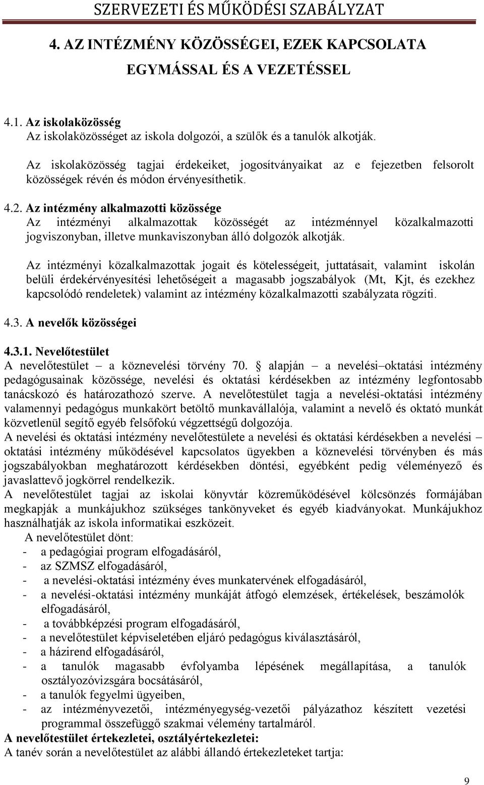 Az intézmény alkalmazotti közössége Az intézményi alkalmazottak közösségét az intézménnyel közalkalmazotti jogviszonyban, illetve munkaviszonyban álló dolgozók alkotják.