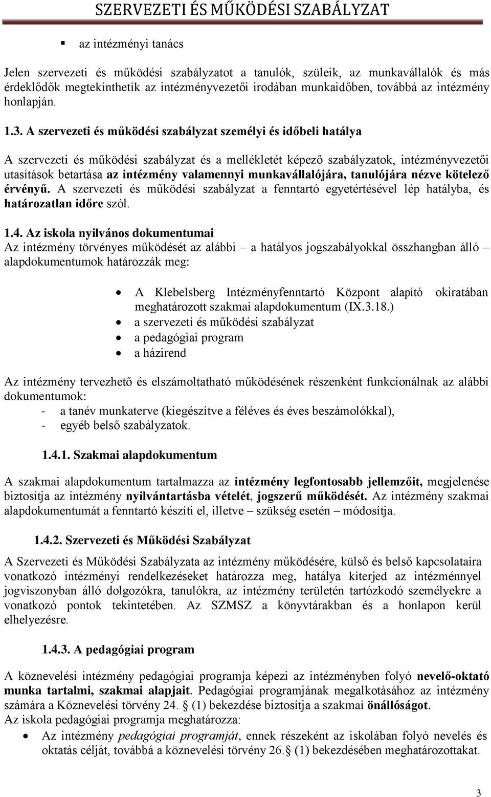 A szervezeti és működési szabályzat személyi és időbeli hatálya A szervezeti és működési szabályzat és a mellékletét képező szabályzatok, intézményvezetői utasítások betartása az intézmény valamennyi