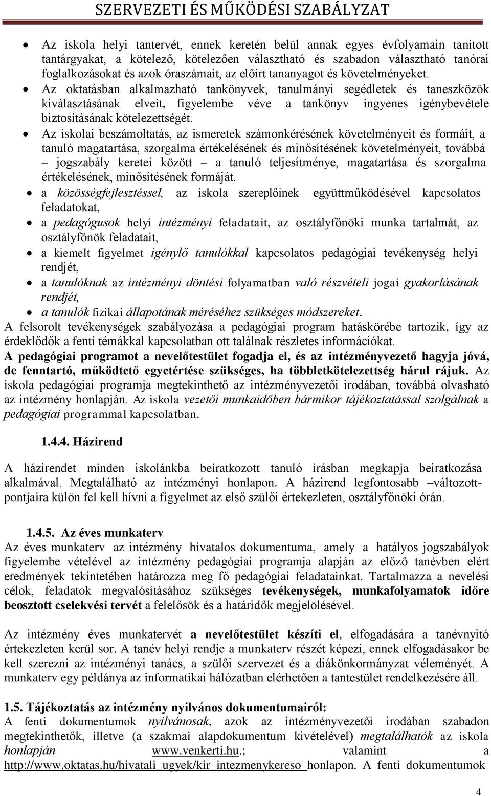 Az oktatásban alkalmazható tankönyvek, tanulmányi segédletek és taneszközök kiválasztásának elveit, figyelembe véve a tankönyv ingyenes igénybevétele biztosításának kötelezettségét.